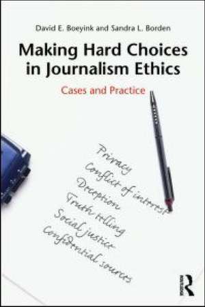 Making Hard Choices in Journalism Ethics: Cases and Practice de David E. Boeyink