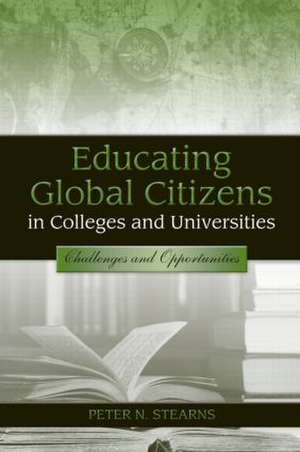 Educating Global Citizens in Colleges and Universities: Challenges and Opportunities de Peter N. Stearns