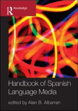 The Handbook of Spanish Language Media de Alan Albarran