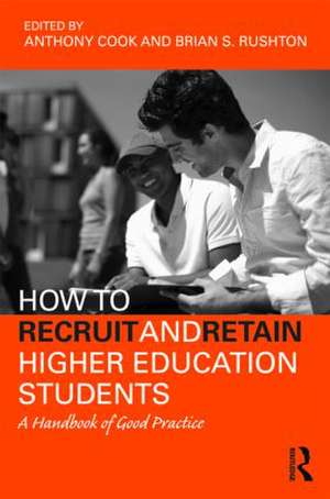 How to Recruit and Retain Higher Education Students: A Handbook of Good Practice de Tony Cook