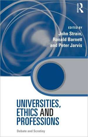 Universities, Ethics and Professions: Debate and Scrutiny de John Strain