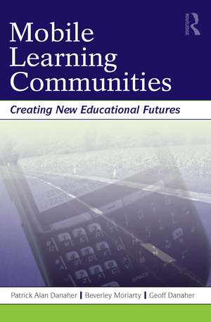 Mobile Learning Communities: Creating New Educational Futures de Patrick Alan Danaher