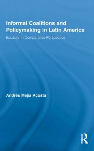 Informal Coalitions and Policymaking in Latin America: Ecuador in Comparative Perspective de Andrés Mejía Acosta