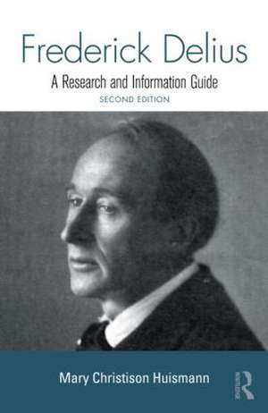 Frederick Delius: A Research and Information Guide de Mary Huismann