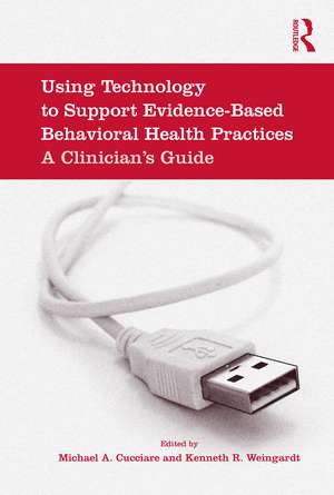 Using Technology to Support Evidence-Based Behavioral Health Practices: A Clinician's Guide de Michael A. Cucciare