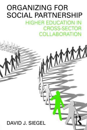 Organizing for Social Partnership: Higher Education in Cross-Sector Collaboration de David J. Siegel