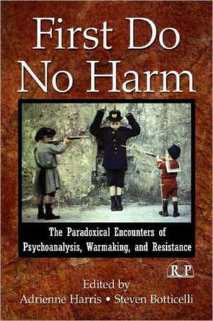 First Do No Harm: The Paradoxical Encounters of Psychoanalysis, Warmaking, and Resistance de Adrienne Harris