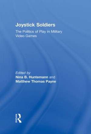 Joystick Soldiers: The Politics of Play in Military Video Games de Nina B. Huntemann