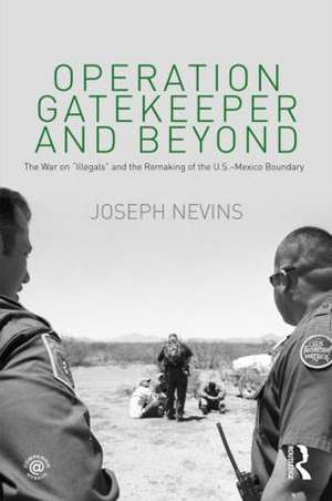 Operation Gatekeeper and Beyond: The War On "Illegals" and the Remaking of the U.S. – Mexico Boundary de Joseph Nevins