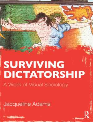 Surviving Dictatorship: A Work of Visual Sociology de Jacqueline Adams