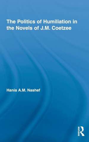 The Politics of Humiliation in the Novels of J.M. Coetzee de Hania A.M. Nashef