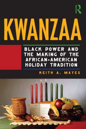 Kwanzaa: Black Power and the Making of the African-American Holiday Tradition de Keith A. Mayes