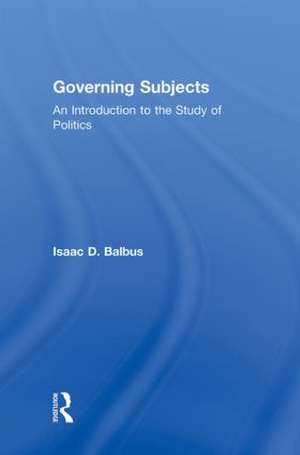 Governing Subjects: An Introduction to the Study of Politics de Isaac D. Balbus