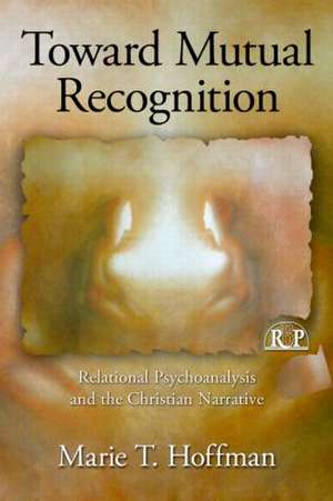 Toward Mutual Recognition: Relational Psychoanalysis and the Christian Narrative de Marie T. Hoffman