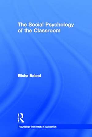 The Social Psychology of the Classroom de Elisha Babad