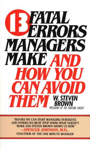 13 Fatal Errors Managers Make and How You Can Avoid Them de W. Steven Brown