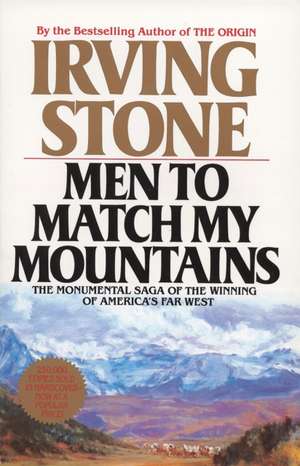 Men to Match My Mountains: The Opening of the Far West, 1840-1900 de Irving Stone