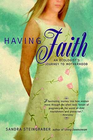 Having Faith: An Ecologist's Journey to Motherhood de Sandra Steingraber