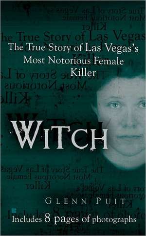 Witch: The True Story of Las Vegas' Most Notorious Female Killer de Glenn Puit