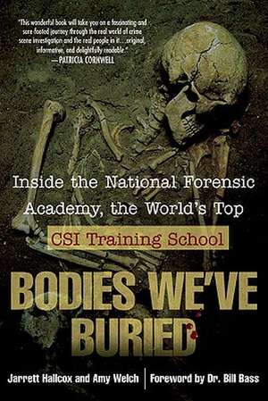 Bodies We've Buried: Inside the National Forensic Academy, the World's Top CSI Trainingschool de Jarrett Hallcox