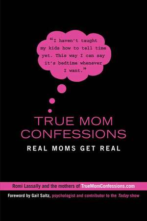 True Mom Confessions: Real Moms Get Real de Romi Lassally