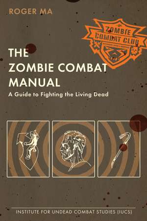 The Zombie Combat Manual: A Guide to Fighting the Living Dead de Roger Ma