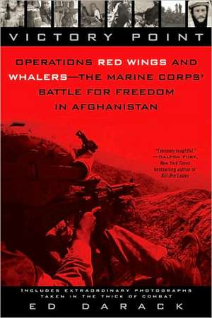 Victory Point: Operations Red Wings and Whalers - The Marine Corps' Battle for Freedom in Afghanistan de Ed Darack