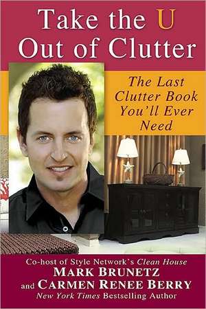 Take the U Out of Clutter: The Last Clutter Book You'll Ever Need de Mark Brunetz