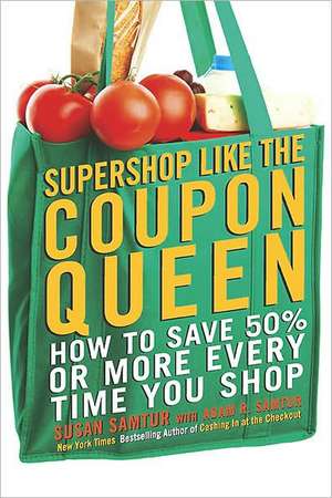 Supershop Like the Coupon Queen: How to Save 50% or More Every Time You Shop de Susan Samtur