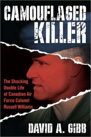 Camouflaged Killer: The Shocking Double Life of Canadian Air Force Colonel Russell Williams de David A. Gibb