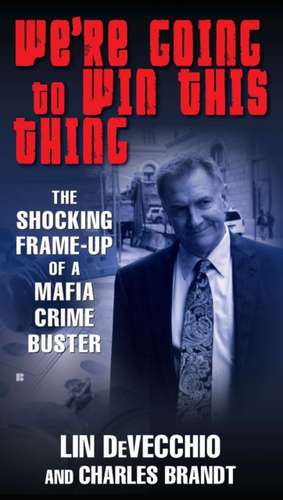 We're Going to Win This Thing: The Shocking Frame-Up of a Mafia Crime Buster de Lin DeVecchio