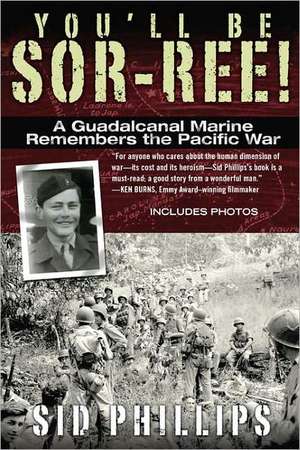 You'll Be Sor-Ree!: A Guadalcanal Marine Remembers the Pacific War de Sid Phillips