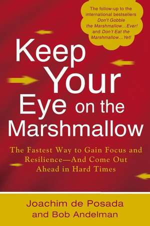 Keep Your Eye on the Marshmallow: Gain Focus and Resilience--And Come Out Ahead de Joachim de Posada