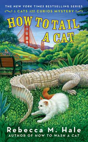 How To Tail A Cat: A Cats and Curios Mystery de Rebecca M. Hale