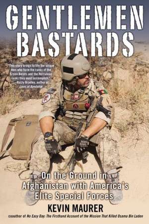 Gentlemen Bastards: On the Ground in Afghanistan with America's Elite Special Forces de Kevin Maurer