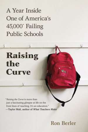 Raising the Curve: Teachers, Students--A True Portrayal of Classroom Life de Ron Berler