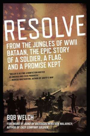 Resolve: From the Jungles of WWII Bataan, the Epic Story of a Soldier, a Flag, and a Promise Kept de Bob Welch