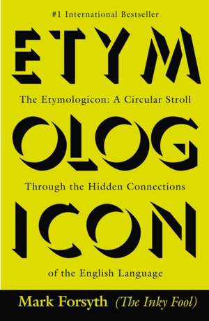 The Etymologicon: A Circular Stroll Through the Hidden Connections of the English Language de Mark Forsyth