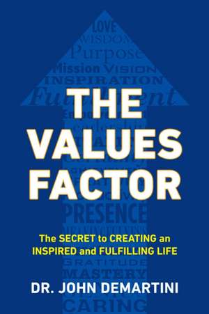 The Values Factor: The Secret to Creating an Inspired and Fulfilling Life de John Demartini