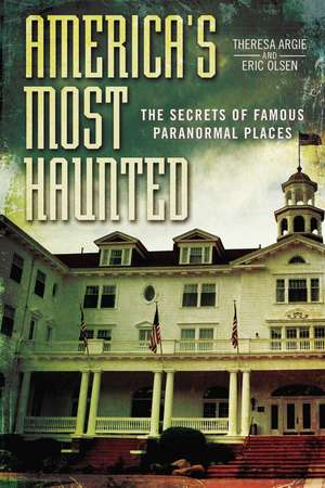 America's Most Haunted: The Secrets of Famous Paranormal Places de Theresa Argie