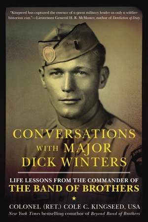 Conversations with Major Dick Winters: Life Lessons from the Commander of the Band of Brothers de Cole C. Kingseed