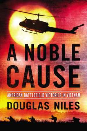 A Noble Cause: American Battlefield Victories in Vietnam de Douglas Niles