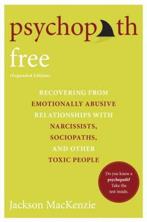 Psychopath Free: Recovering from Emotionally Abusive Relationships With Narcissists, Sociopaths, and other Toxic People de Jackson MacKenzie