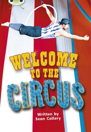 Bug Club Non-fiction Turquoise A/1A Welcome to the Circus 6- de Sean Callery