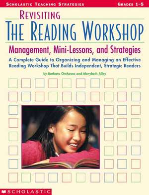 Revisiting the Reading Workshop: A Complete Guide to Organizing and Managing an Effective Reading Workshop That Builds Independent, Strategic Readers de Barbara Orehovec