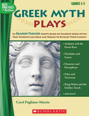 Greek Myth Plays, Grades 3-5: 10 Readers Theater Scripts Based on Favorite Greek Myths That Students Can Read and Reread to Develop Their Fluency de Carol Pugliano-Martin