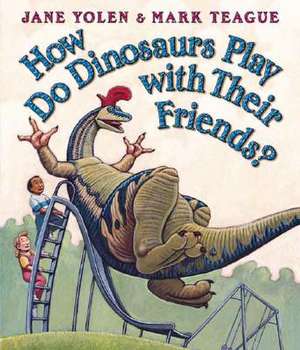 How Do Dinosaurs Play with Their Friends? de Jane Yolen