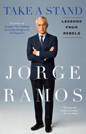 Take a Stand: Lessons from Rebels de Jorge Ramos