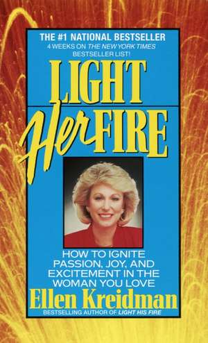 Light Her Fire: How to Ignite Passion, Joy, and Excitement in the Women You Love de Ellen Kreidman