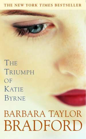 The Triumph of Katie Byrne de Barbara Taylor Bradford